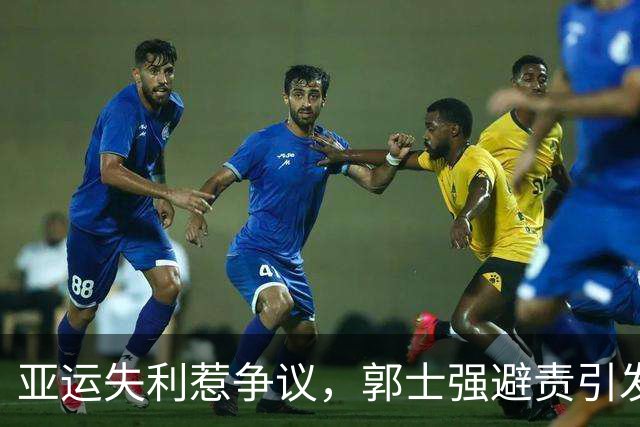 亚运失利惹争议，郭士强避责引发舆论风波