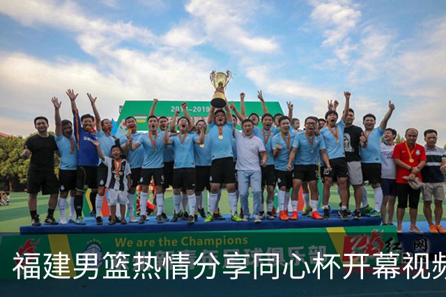 福建男篮热情分享同心杯开幕视频：第三届闽港澳台篮球盛宴开启